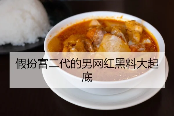假扮富二代的男网红黑料大起底
